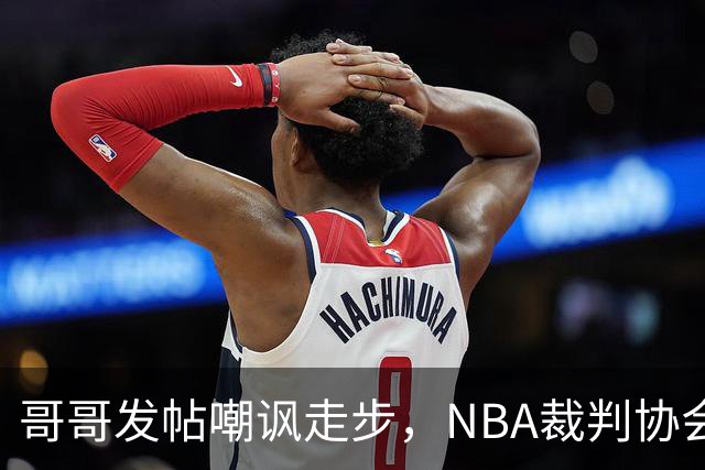 哥哥发帖嘲讽走步，NBA裁判协会认定拉梅洛四步违例