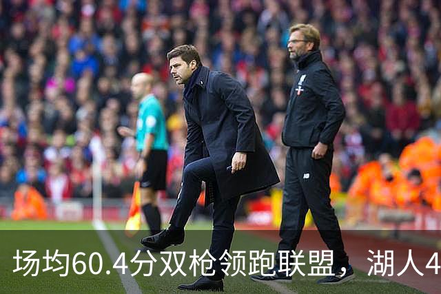 场均60.4分双枪领跑联盟，湖人4胜1负却藏一项倒数第三