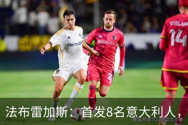 法布雷加斯：首发8名意大利人，青训已在复制一线队理念