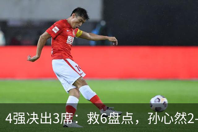4强决出3席：救6盘点，孙心然2-0生涯首进4强，世界排名飙升103位
